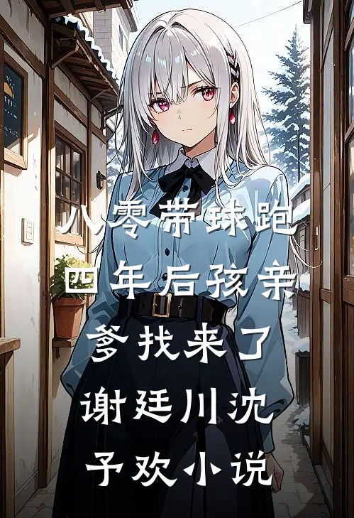 八零带球跑，四年后孩亲爹找来了谢廷川沈予欢小说