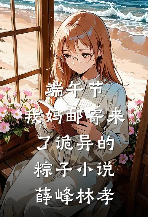 端午节,我妈邮寄来了诡异的粽子小说薛峰林孝