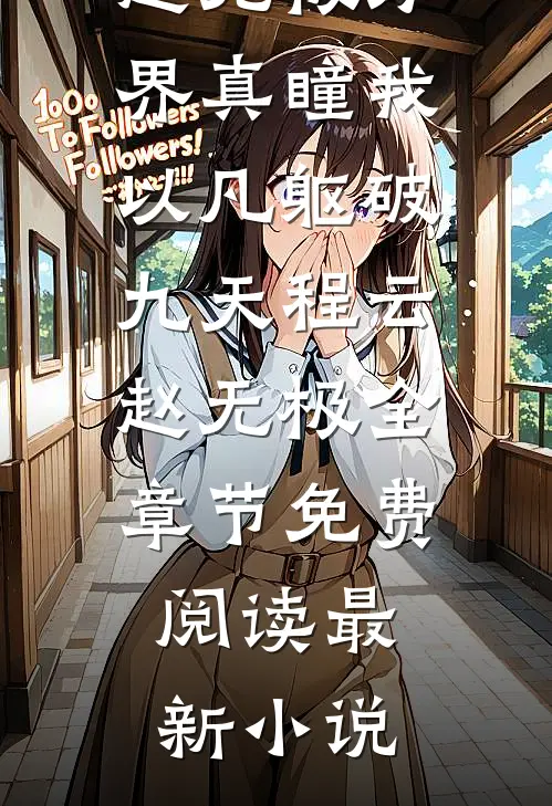 万界真瞳我以凡躯破九天程云赵无极全章节免费阅读