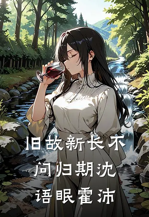 旧故新长不问归期沈语眠霍沛