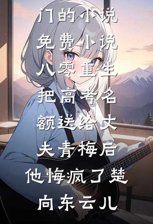 八零重生,把高考名额送给丈夫青梅后,他悔疯了