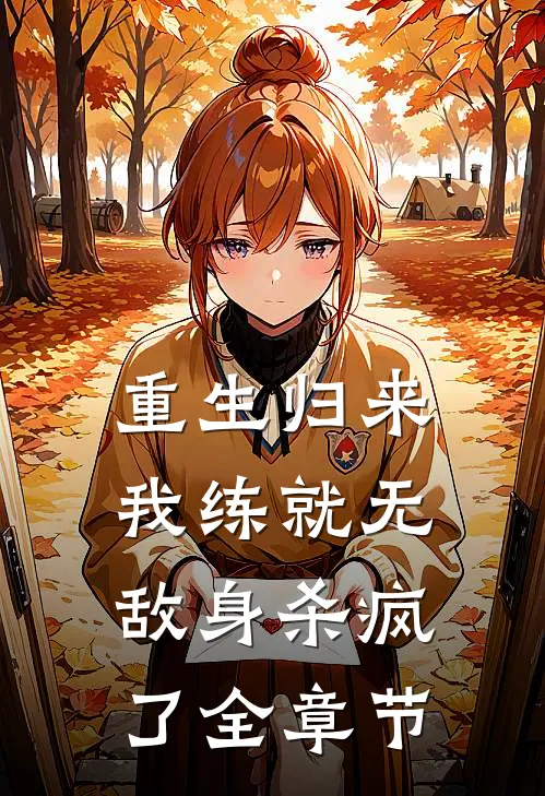 重生归来,我练就无敌身杀疯了全章节