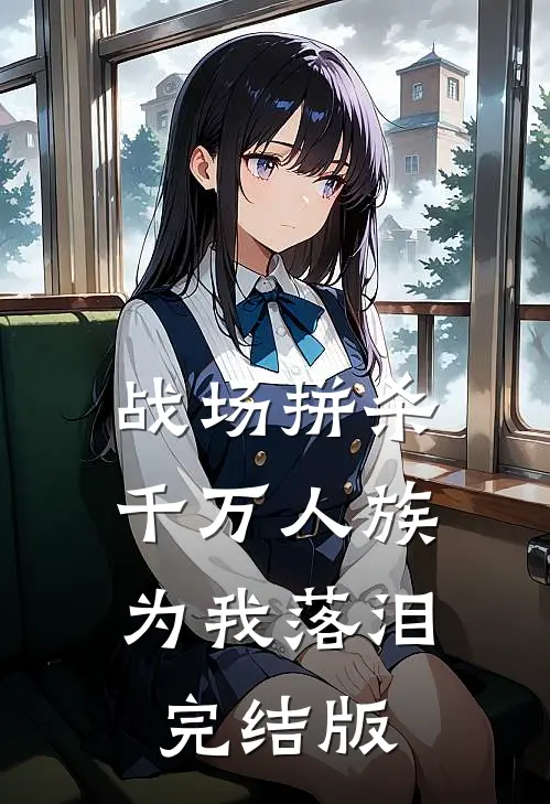 战场拼杀,千万人族为我落泪完结版