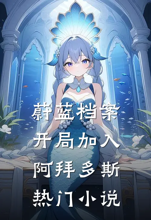 蔚蓝档案:开局加入阿拜多斯热门小说