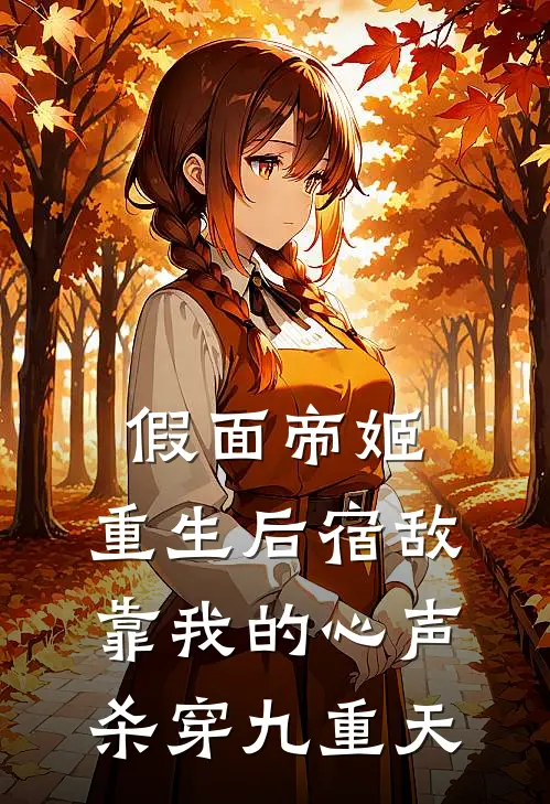 假面帝姬:重生后宿敌靠我的心声杀穿九重天