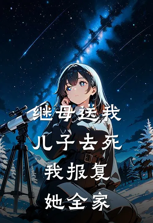 继母送我儿子去死,我报复她全家