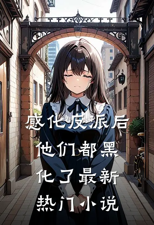 感化反派后,他们都黑化了最新热门小说