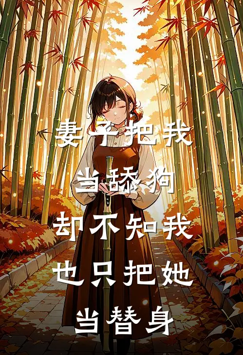 妻子把我当舔狗，却不知我也只把她当替身