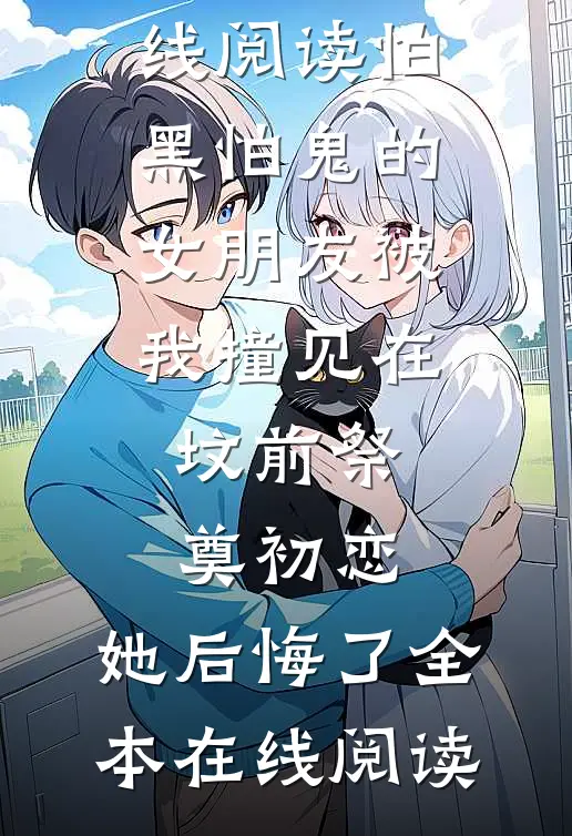 怕黑怕鬼的女朋友被我撞见在坟前祭奠初恋,她后悔了