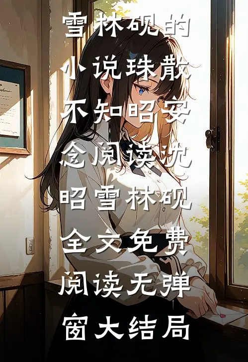 沈昭雪林砚的小说珠散不知昭安念阅读