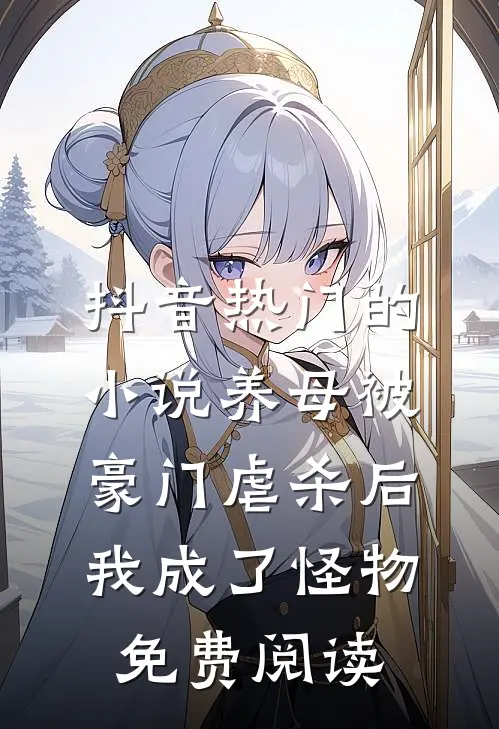 抖音热门的小说养母被豪门虐杀后我成了怪物免费阅读