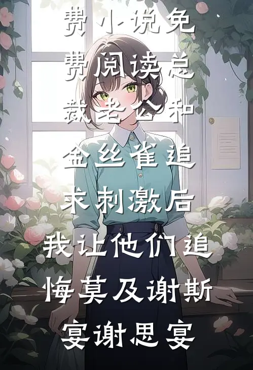 总裁老公和金丝雀追求刺激后,我让他们追悔莫及