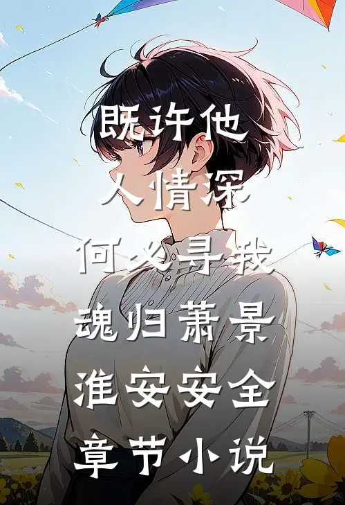既许他人情深，何必寻我魂归萧景淮安安全章节小说