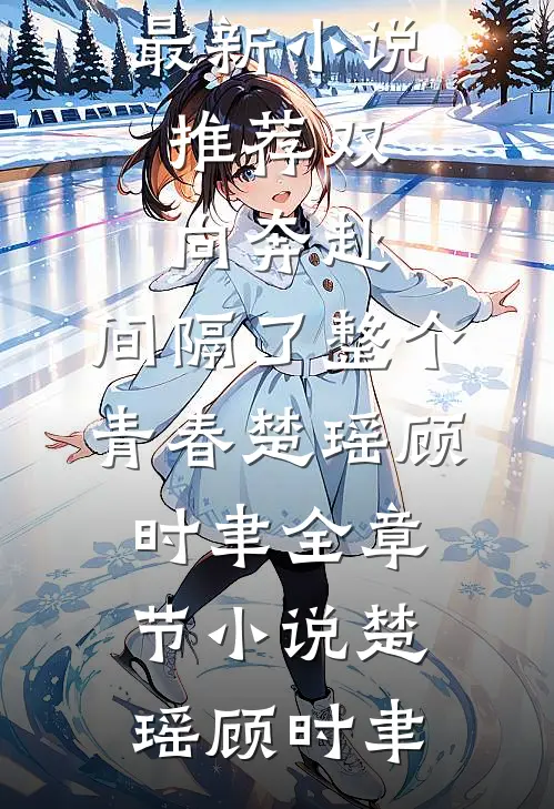 双向奔赴,间隔了整个青春楚瑶顾时聿全章节小说