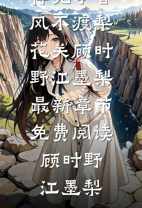 春风不渡梨花关顾时野江墨梨最新章节免费阅读