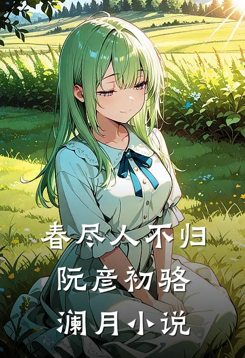 春尽人不归阮彦初骆澜月小说