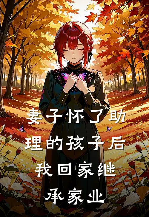 妻子怀了助理的孩子后,我回家继承家业
