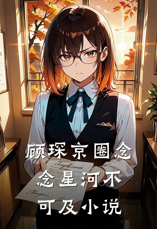 顾琛京圈念念星河不可及小说