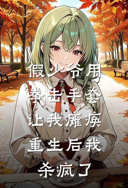 假少爷用拳击手套让我瘫痪，重生后我杀疯了