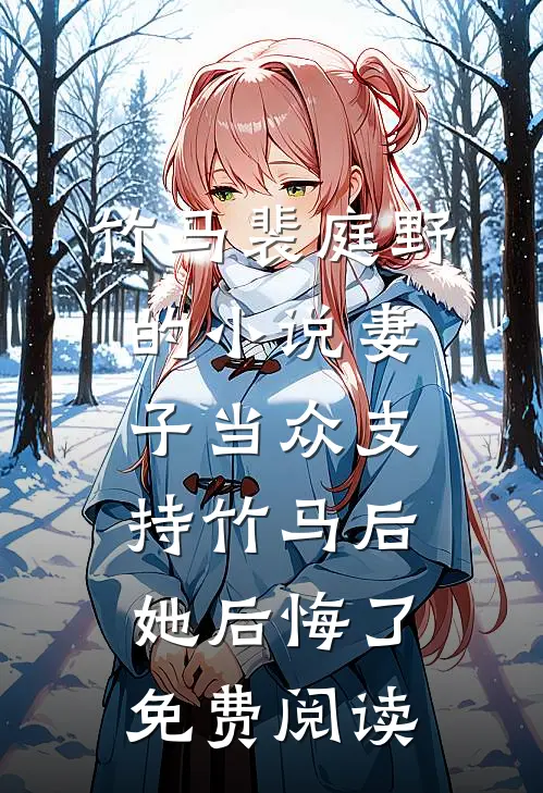 竹马裴庭野的小说妻子当众支持竹马后,她后悔了免费阅读