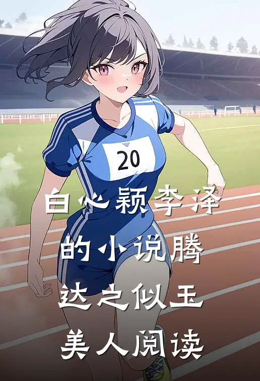 白心颖李泽的小说腾达之似玉美人阅读