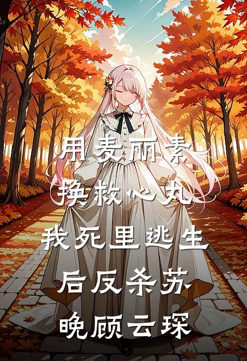 用麦丽素换救心丸,我死里逃生后反杀苏晚顾云琛