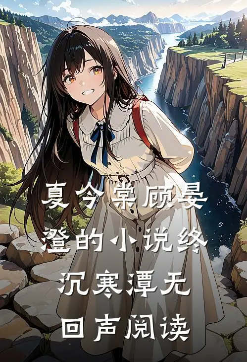 夏今棠顾晏澄的小说终沉寒潭无回声阅读