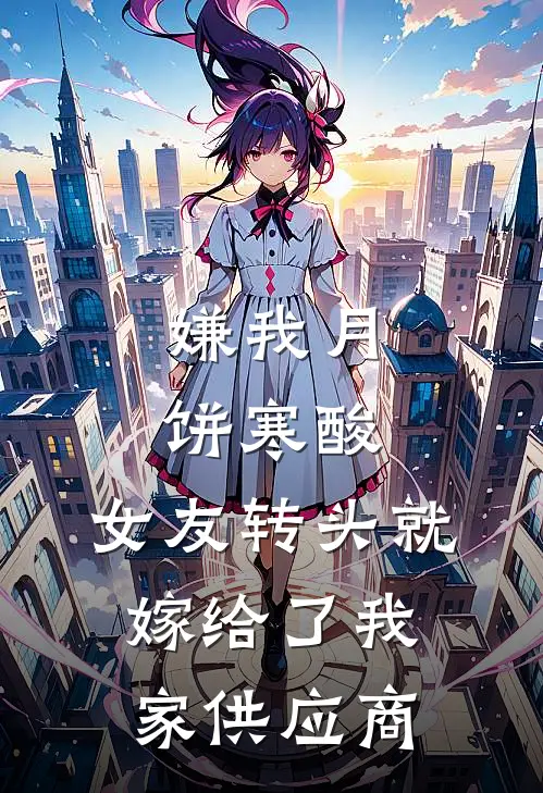 嫌我月饼寒酸,女友转头就嫁给了我家供应商