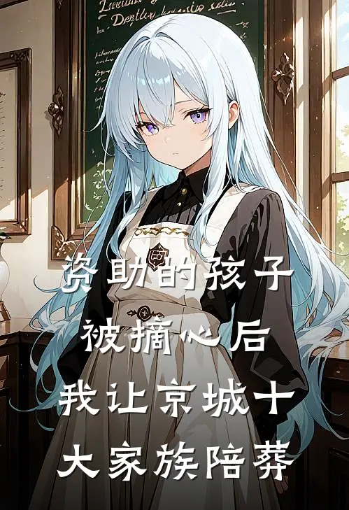 资助的孩子被摘心后,我让京城十大家族陪葬