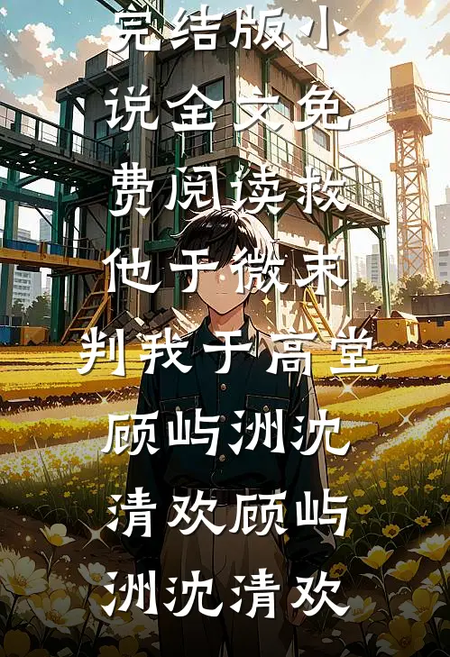 救他于微末,判我于高堂顾屿洲沈清欢