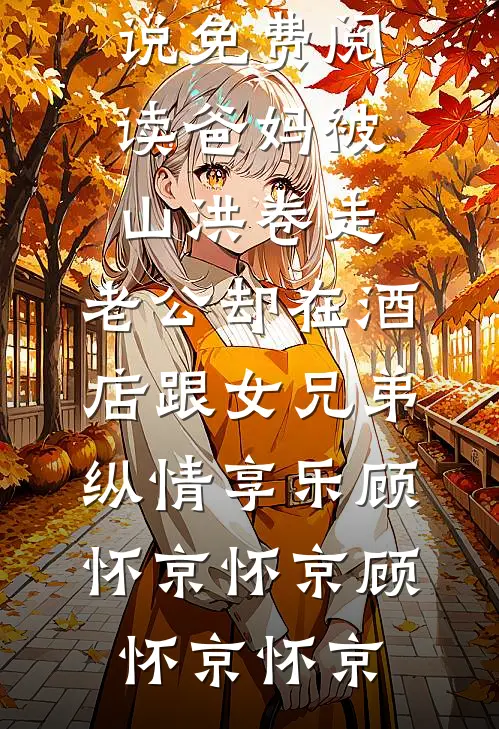 爸妈被山洪卷走,老公却在酒店跟女兄弟纵情享乐顾怀京怀京