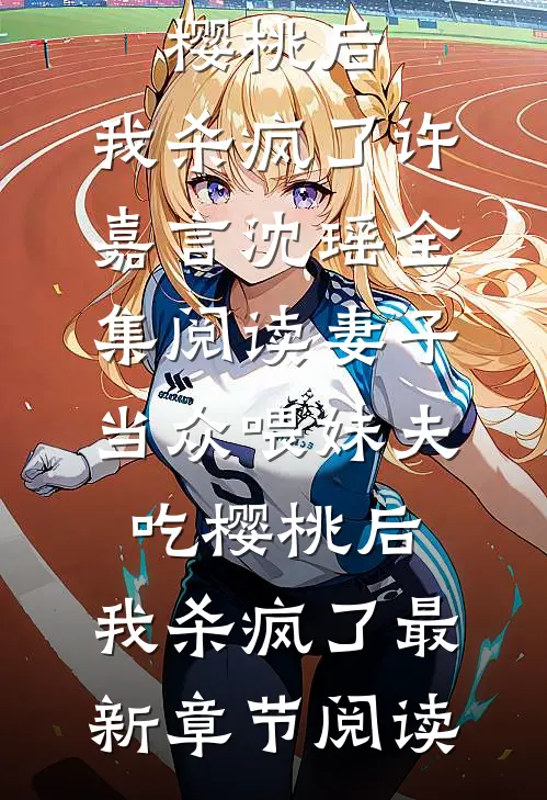 妻子当众喂妹夫吃樱桃后,我杀疯了