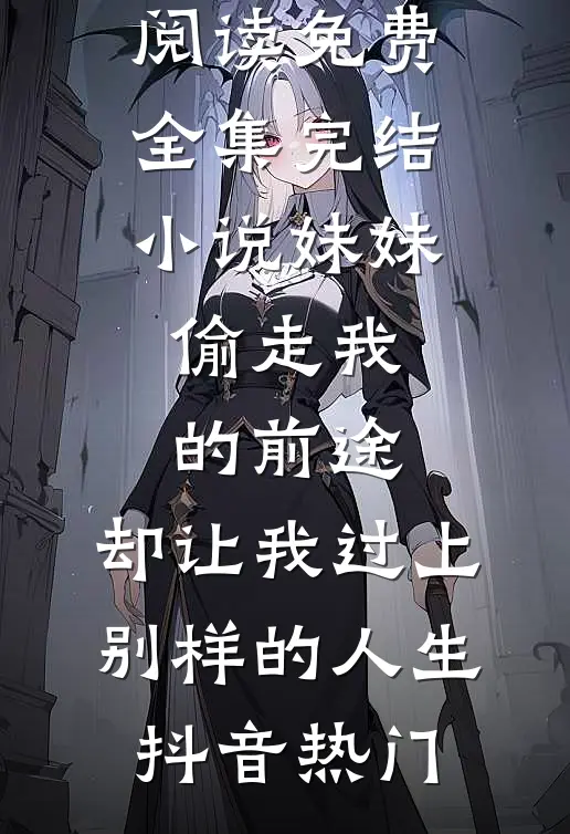 妹妹偷走我的前途,却让我过上别样的人生