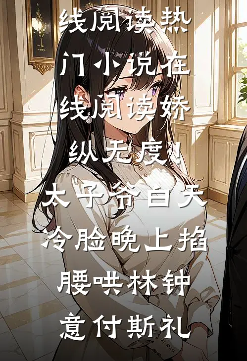 娇纵无度!太子爷白天冷脸晚上掐腰哄