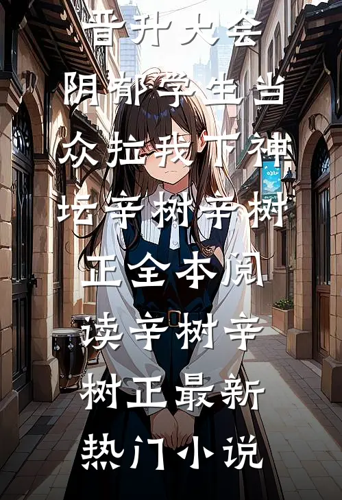 晋升大会,阴郁学生当众拉我下神坛辛树辛树正