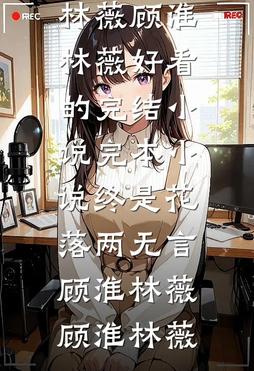 终是花落两无言顾淮林薇