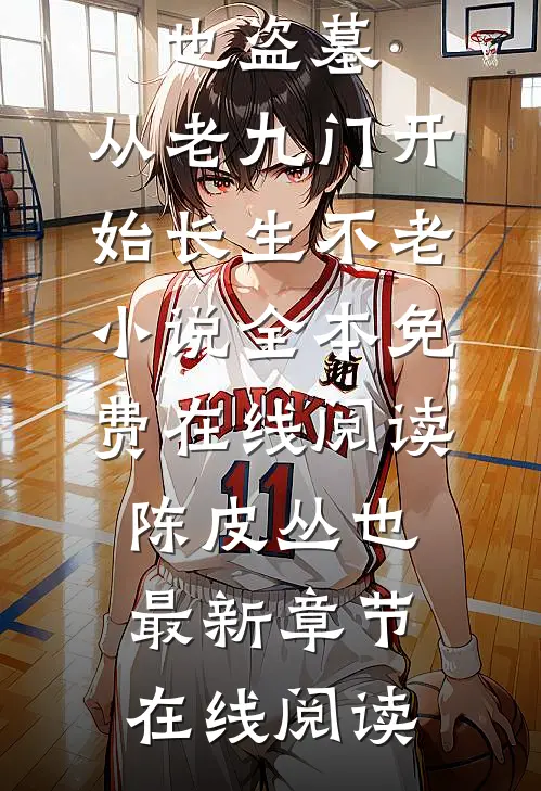 盗墓:从老九门开始长生不老小说