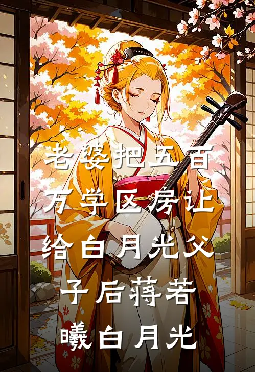老婆把五百万学区房让给白月光父子后蒋若曦白月光