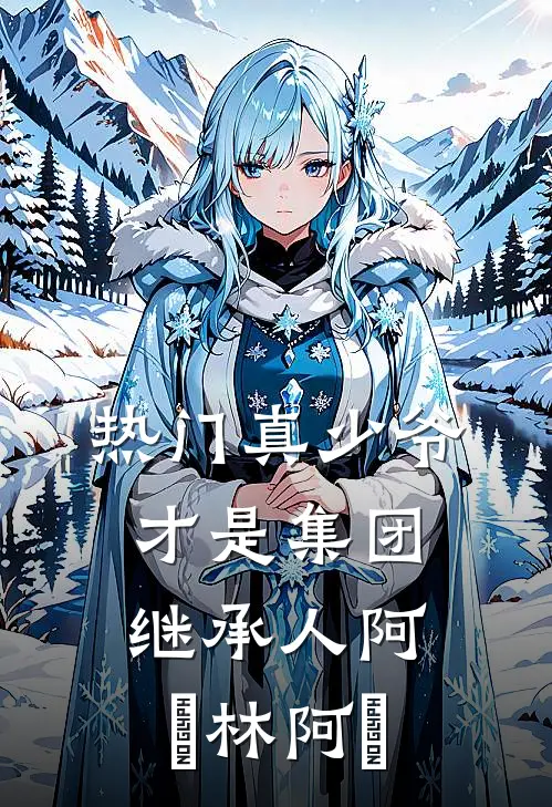 [热门]真少爷才是集团继承人阿垚林阿垚