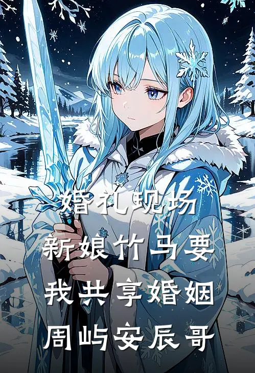 婚礼现场，新娘竹马要我共享婚姻周屿安辰哥