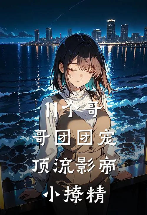 11个哥哥团团宠:顶流影帝小撩精