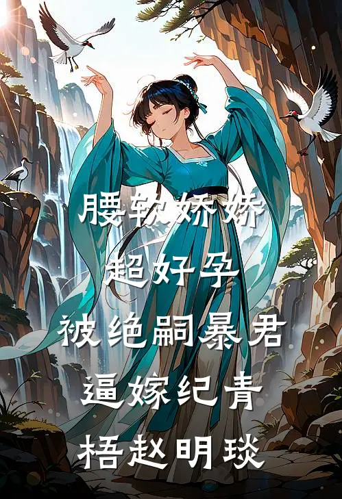 腰软娇娇超好孕,被绝嗣暴君逼嫁纪青梧赵明琰