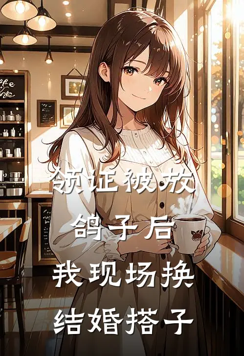 领证被放鸽子后，我现场换结婚搭子