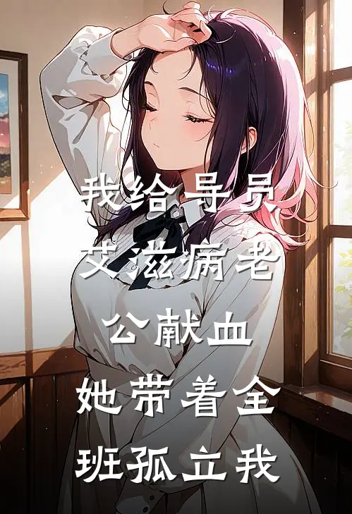 我给导员艾滋病老公献血,她带着全班孤立我