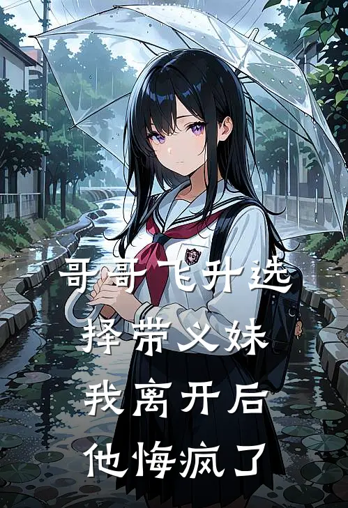哥哥飞升选择带义妹,我离开后他悔疯了