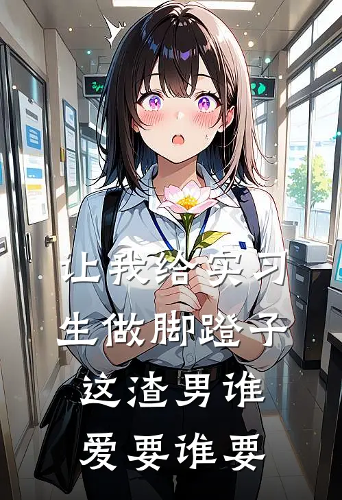 让我给实习生做脚蹬子,这渣男谁爱要谁要