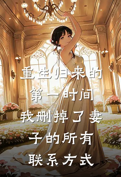 重生归来的第一时间，我删掉了妻子的所有联系方式