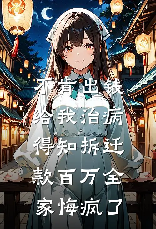 不肯出钱给我治病，得知拆迁款百万全家悔疯了