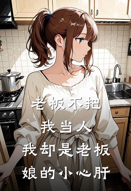老板不把我当人,我却是老板娘的小心肝