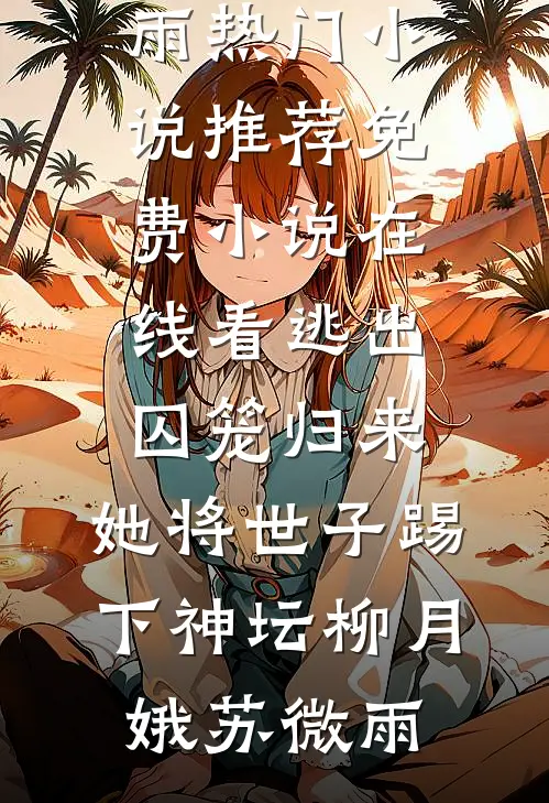 逃出囚笼归来,她将世子踢下神坛